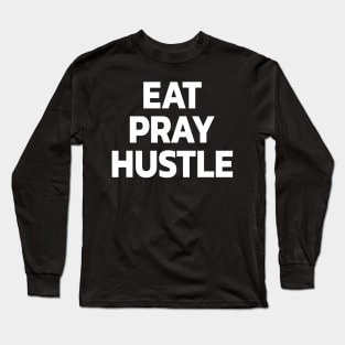 Eat Pray Hustle Long Sleeve T-Shirt